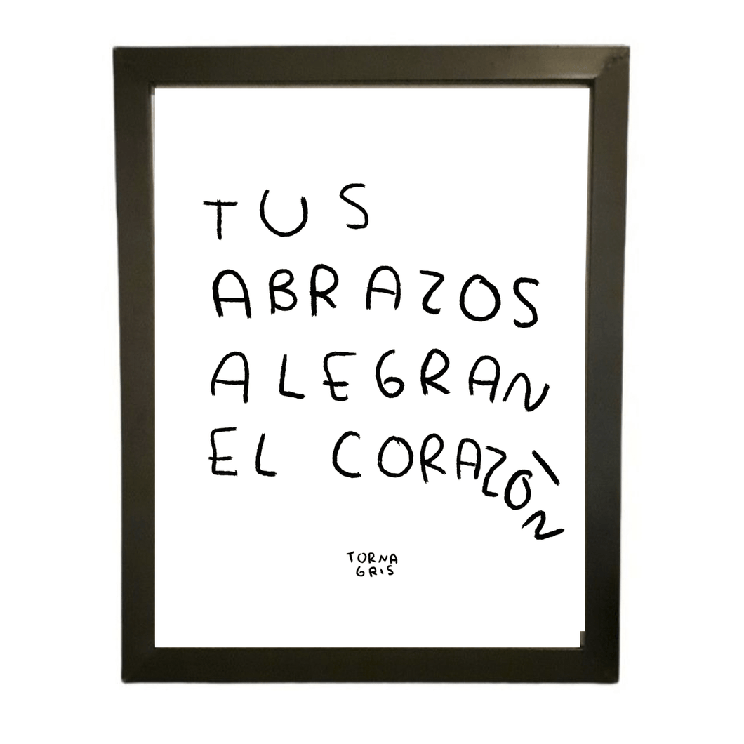 TUS ABRAZOS ALEGRAN EL CORAZON - PRINT ORIGINAL TORNA GRIS - TORNA GRIS - TORNAGRIS - Arte y Ropa en Mexico